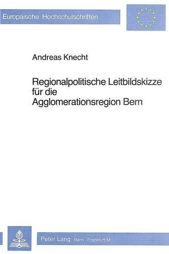 Cover image for Regionalpolitische Leitbildskizze Fuer Die Agglomerationsregion Bern
