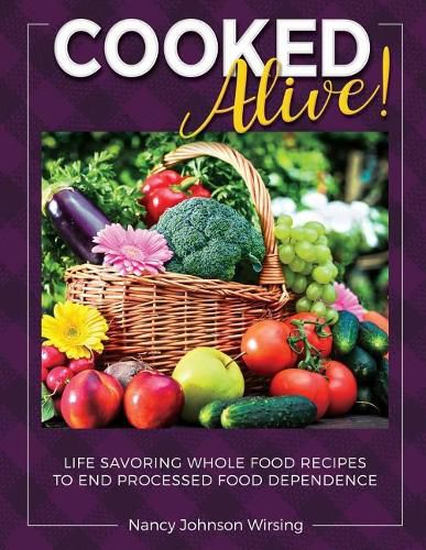 Cover image for Cooked Alive!: Life Savoring Whole Food Recipes to End Processed Food Dependence