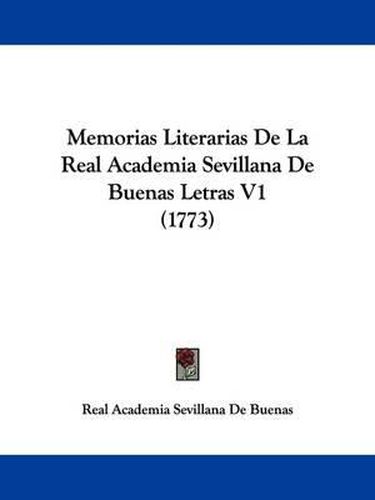 Cover image for Memorias Literarias De La Real Academia Sevillana De Buenas Letras V1 (1773)