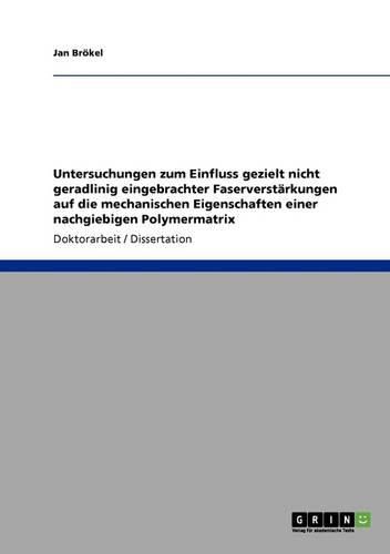 Cover image for Untersuchungen Zum Einfluss Gezielt Nicht Geradlinig Eingebrachter Faserverstarkungen Auf Die Mechanischen Eigenschaften Einer Nachgiebigen Polymermatrix