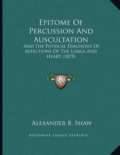 Cover image for Epitome of Percussion and Auscultation: And the Physical Diagnosis of Affections of the Lungs and Heart (1875)