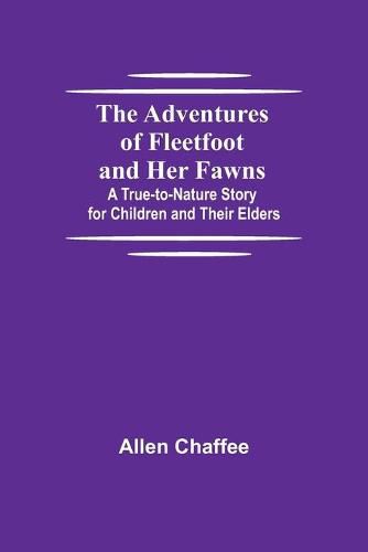 The Adventures of Fleetfoot and Her Fawns; A True-to-Nature Story for Children and Their Elders