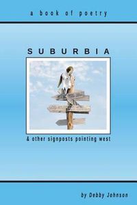 Cover image for Suburbia and Other Signposts Pointing West: Original Poetry
