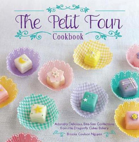Cover image for The Petit Four Cookbook: Adorably Delicious, Bite-Size Confections from the Dragonfly Cakes Bakery