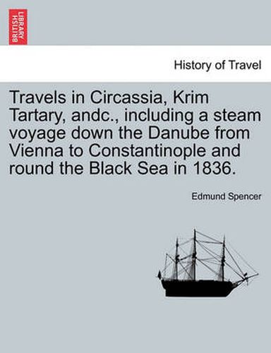 Cover image for Travels in Circassia, Krim Tartary, Andc., Including a Steam Voyage Down the Danube from Vienna to Constantinople and Round the Black Sea in 1836.