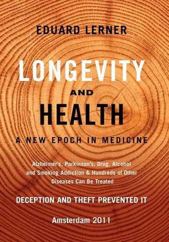 Cover image for Longevity and Health: A New Epoch In Medicine: Alzheimer's, Parkinson's, Drug, Alcohol and Smoking Addiction & Hundreds of Other Diseases Can Be Treated - Deception and Theft Prevented It