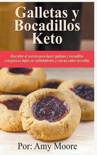 Cover image for Galletas y bocadillos keto Descubre el secreto para hacer galletas y bocadillos cetogenicos bajos en carbohidratos y con un sabor increible