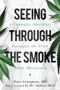 Cover image for Seeing through the Smoke: A Cannabis Specialist Untangles the Truth about Marijuana