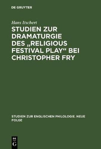 Studien Zur Dramaturgie Des Religious Festival Play Bei Christopher Fry