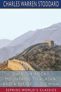 Cover image for Over the Rocky Mountains to Alaska, and A Bit of Old China (Esprios Classics)