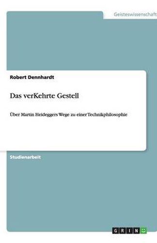 Das verKehrte Gestell: UEber Martin Heideggers Wege zu einer Technikphilosophie