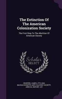 Cover image for The Extinction of the American Colonization Society: The First Step to the Abolition of American Slavery