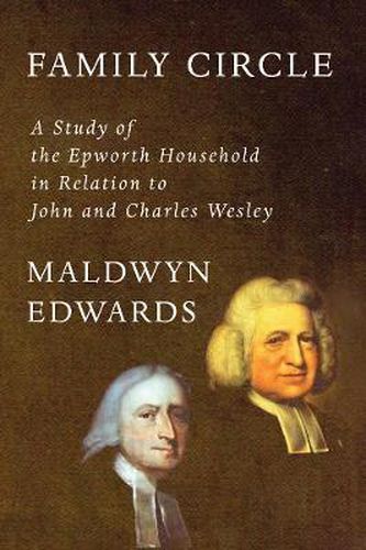 Family Circle: A Study of the Epworth Household in Relation to John and Charles Wesley