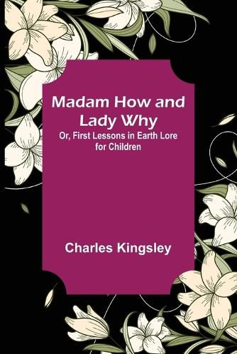 Cover image for Madam How and Lady Why; Or, First Lessons in Earth Lore for Children