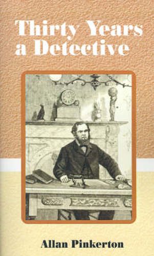 Cover image for Thirty Years a Detective: A Thorough and Comprehensive Expose on Criminal Practices of All Grades and Classes.