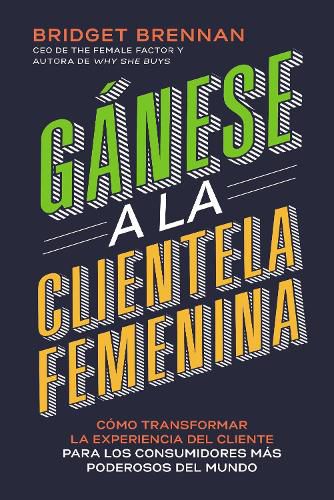 Cover image for Ganese a la clientela femenina: Como transformar la experiencia del cliente para los consumidores mas poderosos del mundo