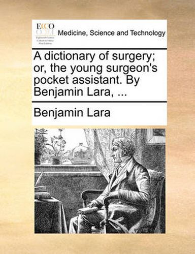 Cover image for A Dictionary of Surgery; Or, the Young Surgeon's Pocket Assistant. by Benjamin Lara, ...