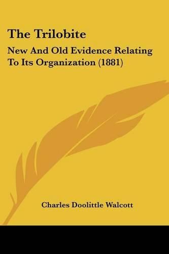 Cover image for The Trilobite: New and Old Evidence Relating to Its Organization (1881)