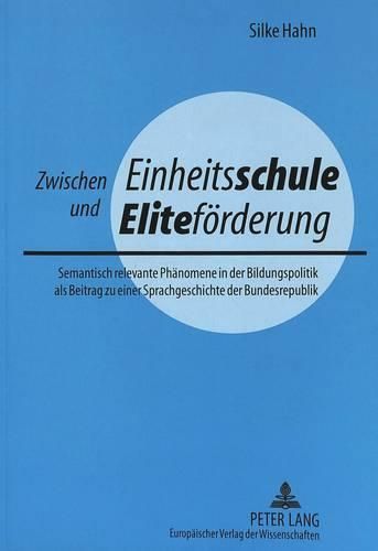 Cover image for Zwischen Einheitsschule Und Elitefoerderung: Semantisch Relevante Phaenomene in Der Bildungspolitik ALS Beitrag Zu Einer Sprachgeschichte Der Bundesrepublik