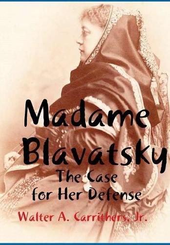 Cover image for Madame Blavatsky: the Case for Her Defense Against the Hodgson-Coulomb Attack