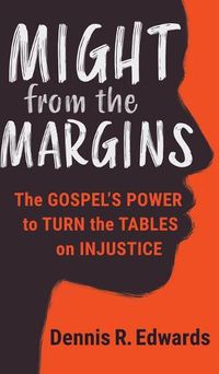 Cover image for Might from the Margins: The Gospel's Power to Turn the Tables on Injustice