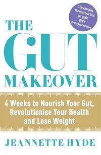 Cover image for The Gut Makeover: 4 Weeks to Nourish Your Gut, Revolutionise Your Health and Lose Weight