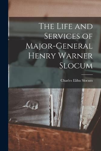 The Life and Services of Major-General Henry Warner Slocum