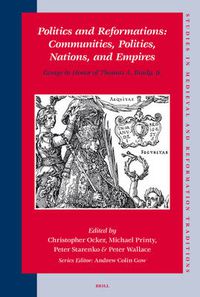 Cover image for Politics and Reformations: Communities, Polities, Nations, and Empires: Essays in Honor of Thomas A. Brady, Jr.