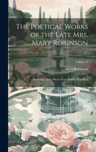 Cover image for The Poetical Works of the Late Mrs. Mary Robinson