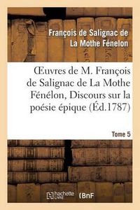 Cover image for Oeuvres de M. Francois de Salignac de la Mothe Fenelon, Tome 5. Discours Sur La Poesie Epique