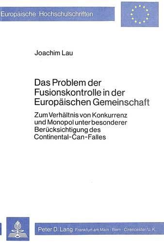 Cover image for Das Problem Der Fusionskontrolle in Der Europaeischen Gemeinschaft: Zum Verhaeltnis Von Konkurrenz Und Monopol Unter Besonderer Beruecksichtigung Des Continental-Can-Falles