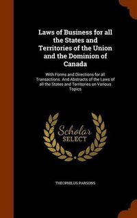 Cover image for Laws of Business for All the States and Territories of the Union and the Dominion of Canada: With Forms and Directions for All Transactions. and Abstracts of the Laws of All the States and Territories on Various Topics