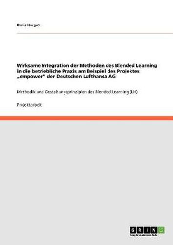 Cover image for Wirksame Integration der Methoden des Blended Learning in die betriebliche Praxis am Beispiel des Projektes  empower der Deutschen Lufthansa AG: Methodik und Gestaltungsprinzipien des Blended Learning (LH)