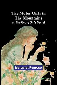 Cover image for The Motor Girls in the Mountains; or, The Gypsy Girl's Secret