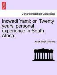 Cover image for Incwadi Yami; Or, Twenty Years' Personal Experience in South Africa.