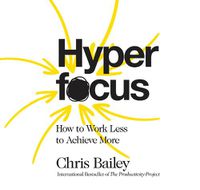 Cover image for Hyperfocus: How to Work Less to Achieve More