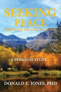 Cover image for Seeking Peace Through Reconciliation Managing Anger, Conflicts, and Differences In Relationships A Personal Study