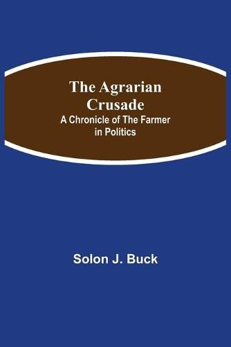 Cover image for The Agrarian Crusade: A Chronicle of the Farmer in Politics