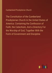 Cover image for The Constitution of the Cumberland Presbyterian Church In the United States of America