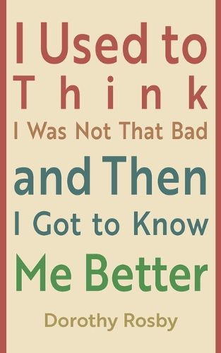 Cover image for I Used to Think I Was Not That Bad and Then I Got to Know Me Better