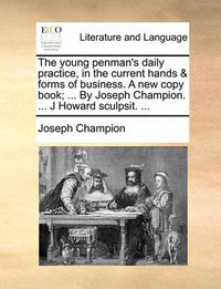 Cover image for The Young Penman's Daily Practice, in the Current Hands & Forms of Business. a New Copy Book; ... by Joseph Champion. ... J Howard Sculpsit. ...