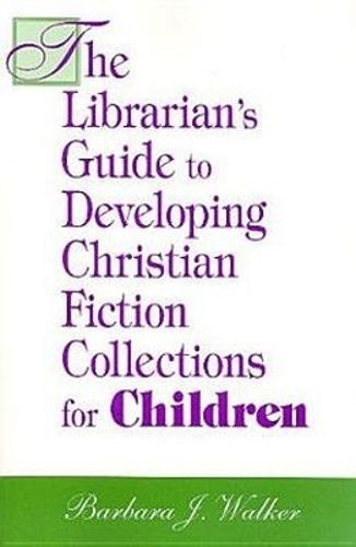 Cover image for The Librarian's Guide to Developing Christian Fiction Collections for Children