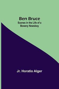 Cover image for Ben Bruce: Scenes In The Life Of A Bowery Newsboy