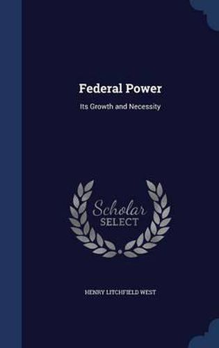Cover image for Federal Power: Its Growth and Necessity