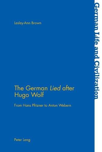 The German  Lied  after Hugo Wolf: From Hans Pfitzner to Anton Webern