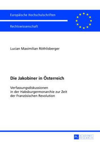 Cover image for Die Jakobiner in Oesterreich: Verfassungsdiskussionen in Der Habsburgermonarchie Zur Zeit Der Franzoesischen Revolution