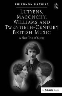 Cover image for Lutyens, Maconchy, Williams and Twentieth-Century British Music: A Blest Trio of Sirens