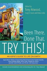 Cover image for Been There. Done That. Try This!: An Aspie's Guide to Life on Earth
