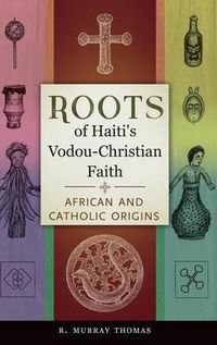 Cover image for Roots of Haiti's Vodou-Christian Faith: African and Catholic Origins