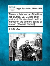 Cover image for The Complete Works of the Hon. Job Durfee, LL. D., Late Chief Justice of Rhode-Island: With a Memoir of the Author / Edited by His Son [Thomas Durfee]